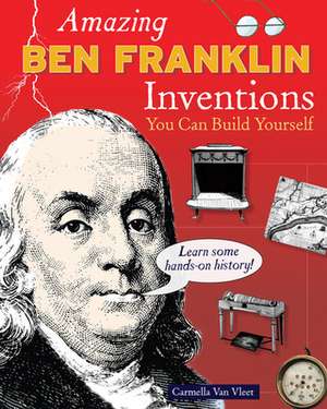 Amazing Ben Franklin Inventions You Can Build Yourself de Carmella Van Vleet