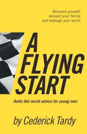 A Flying Start: Outta This World Advice for Young Men de Cederick Wayne Tardy II