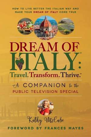 Dream of Italy: Travel. Transform. Thrive.: A Companion to the Public Television Special de Kathy McCabe