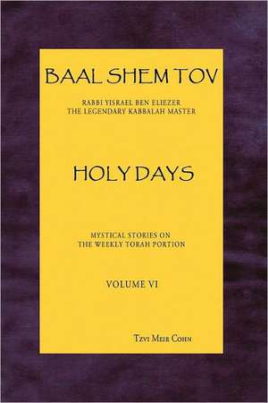 Baal Shem Tov Holy Days: Mystical Stories of the Legendary Kabbalah Master de Tzvi Meir Cohn