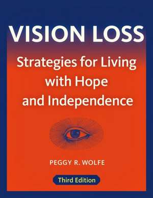 Vision Loss: Strategies for Living with Hope and Independence de Peggy R. Wolfe