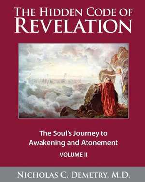 The Hidden Code of Revelation, Volume II: The Soul's Journey to Awakening and Atonement de Nicholas C. Demetry M. D.