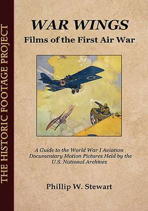 War Wings: Films of the First Air War de Phillip W. Stewart