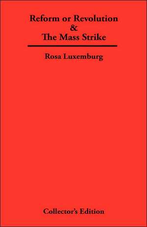 Reform or Revolution & the Mass Strike: The Life and Morals of Jesus of Nazareth de Rosa Luxemburg