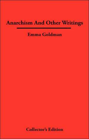 Anarchismn and Other Writings: The Highest Stage of Capitalism de Emma Goldman