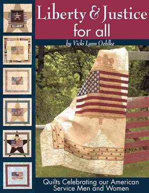 Liberty & Justice for All: Quilts Celebrating Our American Service Men and Women [With Patterns] de Vicki Lynn Oehlke