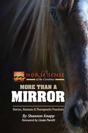 More Than a Mirror: Horses, Humans & Therapeutic Practices de Shannon C. Knapp