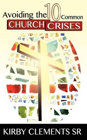 Avoiding the 10 Common Church Crises de Kirby Clements Sr