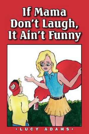 If Mama Don't Laugh, It Ain't Funny de Lucy Adams