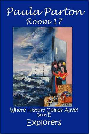 Room 17 Where History Comes Alive! Book II, Explorers de Paula Parton