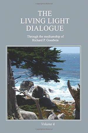 The Living Light Dialogue Volume 4 de Richard P. Goodwin