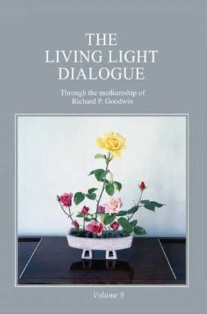 The Living Light Dialogue Volume 9 de Richard P. Goodwin