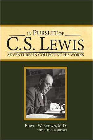 In Pursuit of C. S. Lewis: Adventures in Collecting His Works de Edwin W. Brown