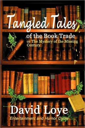 Tangled Tales of the Book Trade, or the Mystery of the Missing Century de David Loye