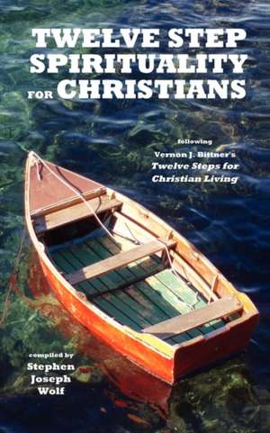 Twelve Step Spirituality for Christians de Stephen Joseph Wolf