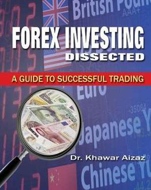 Forex Investing Dissected de Khawar Aizaz