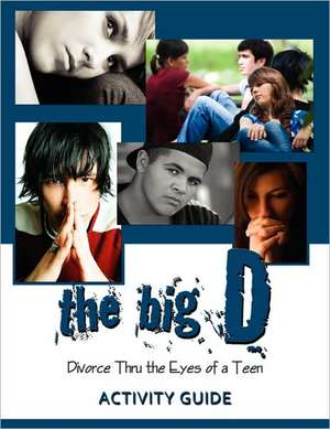 The Big D; Divorce Thru the Eyes of a Teen: Activity Guide de Krista Smith