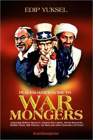 Peacemaker's Guide to Warmongers: Exposing Robert Spencer, David Horowitz, and Other Enemies of Peace de Edip Yuksel