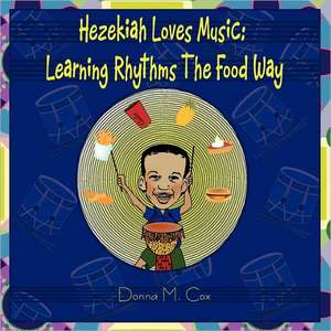 Hezekiah Loves Music: Learning Rhythms the Food Way de Donna McNeil Cox