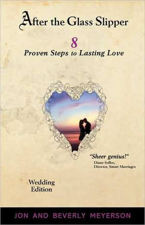 After the Glass Slipper, Wedding Edition: 8 Proven Steps to Lasting Love de Jon Meyerson