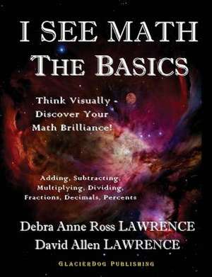 I See Math: Think Visually - Discover Your Math Brilliance de Debra Anne Ross Lawrence