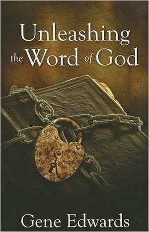 Unleashing the Word of God de Gene Edwards