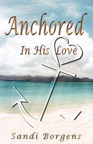 Anchored in His Love de Sandi Borgens