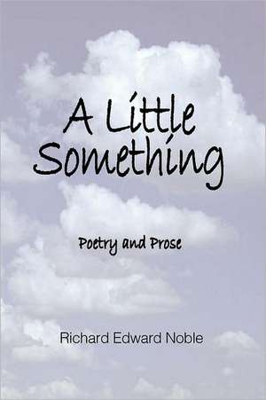 A Little Something: Poetry and Prose de Richard Edward Noble