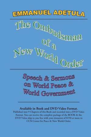 The Ombudsman of a New World Order: Speech & Sermons on World Peace & World Governments de Dr Emmanuel Oluwole Adetula