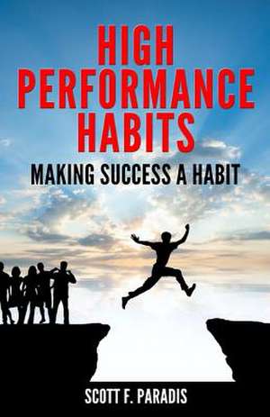 High Performance Habits de Scott F. Paradis