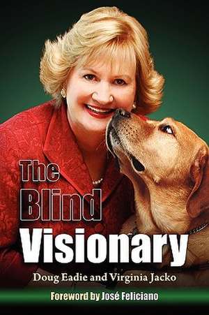 The Blind Visionary: Practical Lessons for Meeting Challenges on the Way to a More Fulfilling Life and Career de Doug Eadie