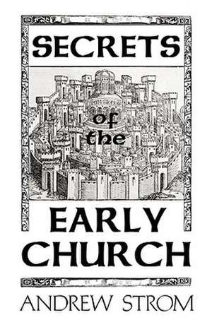 Secrets of the Early Church... What Will It Take to Get Back to the Book of Acts? de Andrew Strom