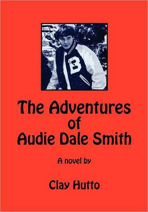 The Adventures of Audie Dale Smith: Artful Prayers for a Friend de Clay Hutto