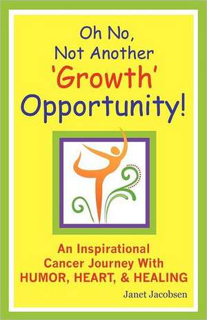 Oh No, Not Another 'Growth' Opportunity! an Inspirational Cancer Journey with Humor, Heart, and Healing de Janet Lee Jacobsen