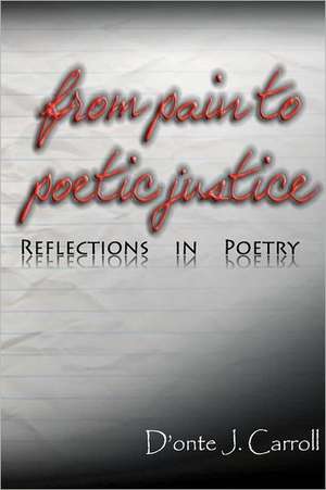 From Pain to Poetic Justice: Reflections in Poetry de D'Onte J. Carroll