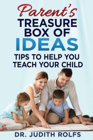 Parent's Treasure Box of IDEAS: Tips To Help You Teach Your Child de Judith Rolfs