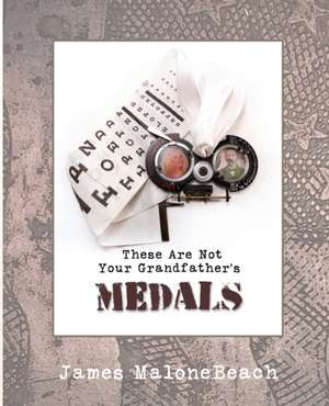 These Are Not Your Grandfather's Medals de James Malonebeach