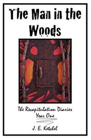 The Man in the Woods: The Recapitulation Diaries de J. E. Ketchel