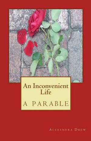 An Inconvenient Life-A Parable de Alexandra Drew