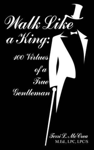 Walk Like a King: 100 Virtues of a True Gentleman de Terri L. McCrea