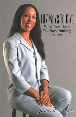 107 Ways to Give When You Think You Have Nothing to Give: Green Associate de Jana M. Gamble