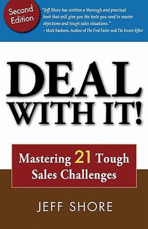 Deal with It! Mastering 21 Tough Sales Challenges de Jeff Shore