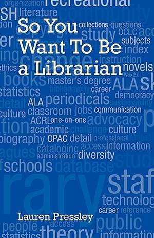 So You Want to Be a Librarian: Readings, Reflections and Ruminations de Lauren Pressley