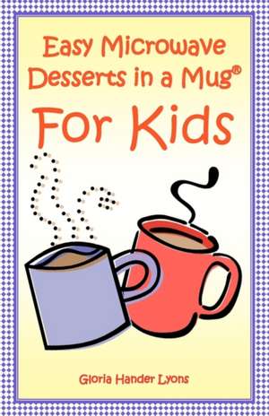 Easy Microwave Desserts in a Mug for Kids: A Chocolate-Lover's Cookbook de Gloria Hander Lyons