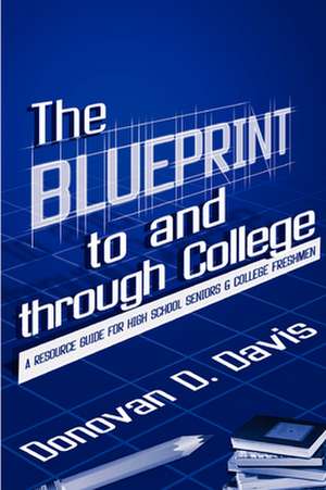 The Blueprint to and Through College: And Live Happily Every Day de Donovan Davis