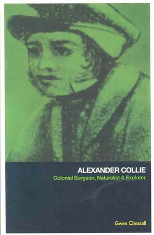 Alexander Collie: Colonial Surgeon, Naturalist and Explorer de Gwen Chessell