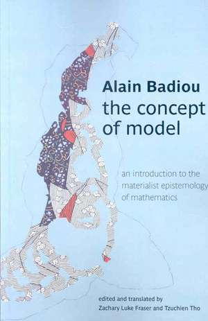 The Concept of Model: An Introduction to the Materialist Epistemology of Mathematics de Alain Badiou