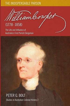 William Cowper (1778-1858). The Indispensable Parson de Peter G Bolt