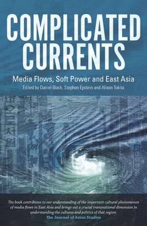 Complicated Currents: Media Flows, Soft Power and East Asia de Daniel Black