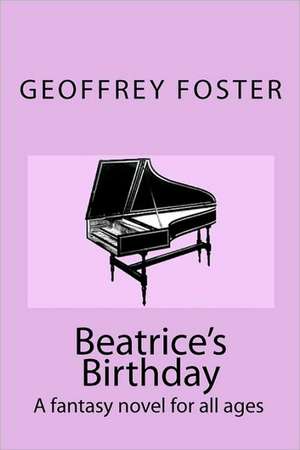 Beatrice's Birthday: A Fantasy Novel for All Ages de Geoffrey Foster